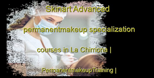 Skinart Advanced permanentmakeup specialization courses in La Chirriona | PermanentmakeupTraining | PermanentmakeupClasses | SkinartTraining-Mexico